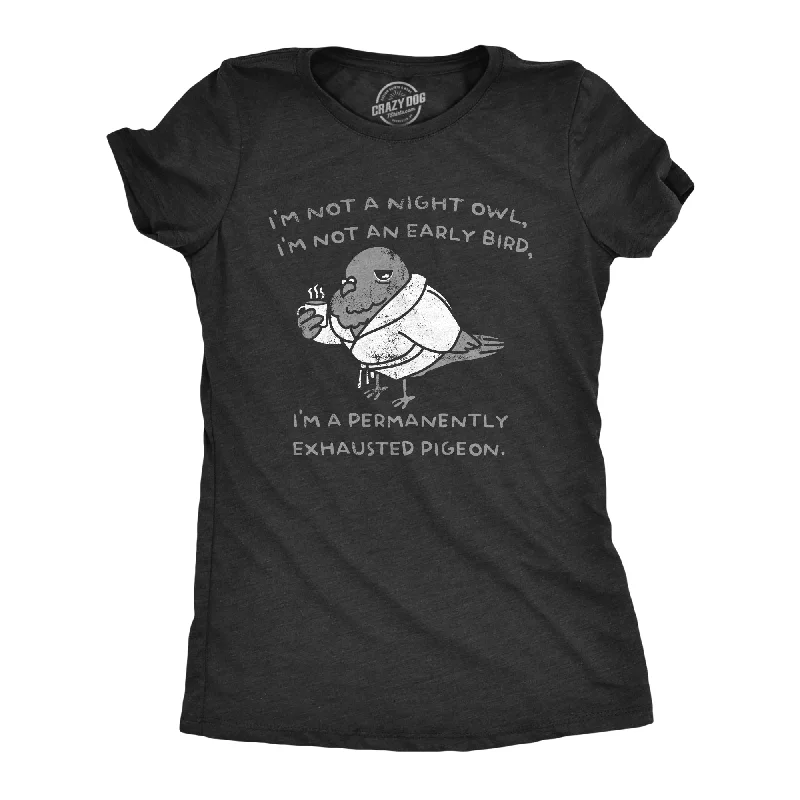 Street Fashion Style Im Not A Night Owl Im Not An Early Bird Im A Permanently Exhausted Pigeon Women's T Shirt